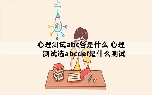 心理测试abc各是什么 心理测试选abcdef是什么测试